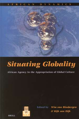 Situating Globality: African Agency in the Appropriation of Global Culture de Wim van Binsbergen