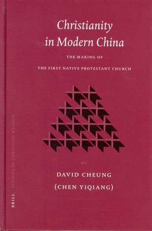 Christianity in Modern China: The Making of the First Native Protestant Church de David Cheung