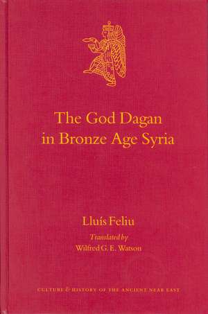 The God Dagan in Bronze Age Syria de Lluís Feliu