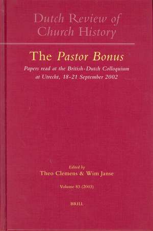 Dutch Review of Church History, Volume 83: The <i>Pastor Bonus</i>: Papers read at the British-Dutch Colloquium at Utrecht, 18-21 September 2002 de Theo Clemens