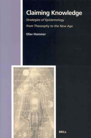 Claiming Knowledge: Strategies of Epistemology from Theosophy to the New Age de Olav Hammer