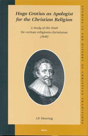 Hugo Grotius as Apologist for the Christian Religion: A Study of His Work <i>De veritate religionis christianae</i> (1640) de J.P. Heering