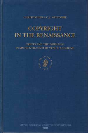 Copyright in the Renaissance: Prints and the <i>Privilegio</i> in Sixteenth-Century Venice and Rome de Christopher Witcombe