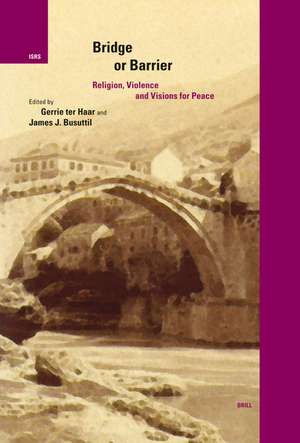 Bridge or Barrier: Religion, Violence and Visions for Peace de Gerrie ter Haar