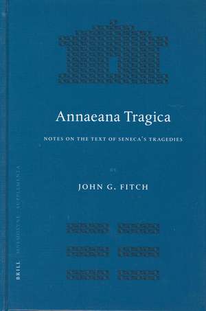 Annaeana Tragica: Notes on the Text of Seneca's Tragedies de John Fitch