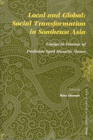 Local and Global: Social Transformation in Southeast Asia: Essays in Honour of Professor Syed Hussein Alatas de Riaz Hassan