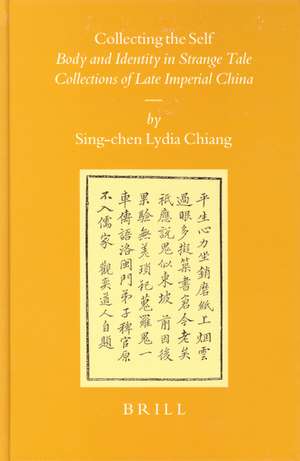 Collecting the Self: Body and Identity in Strange Tale Collections of Late Imperial China de Sing-chen Lydia Chiang