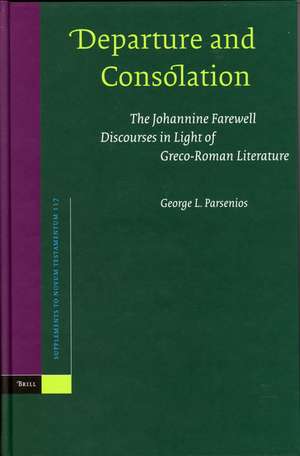 Departure and Consolation: The Johannine Farewell Discourses in Light of Greco-Roman Literature de George Lewis Parsenios