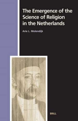 The Emergence of the Science of Religion in the Netherlands de Arie Molendijk