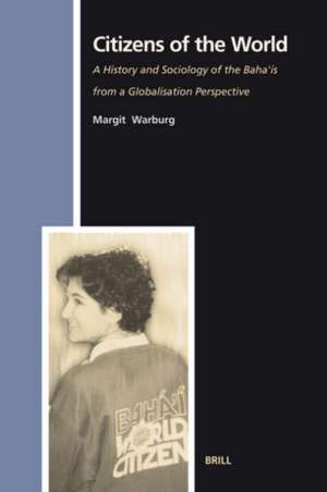 Citizens of the World: A History and Sociology of the Baha'is from a Globalisation Perspective de Margit Warburg