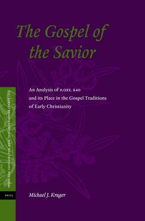 The Gospel of the Savior: An Analysis of P.Oxy 840 and its Place in the Gospel Traditions of Early Christianity de Michael J. Kruger