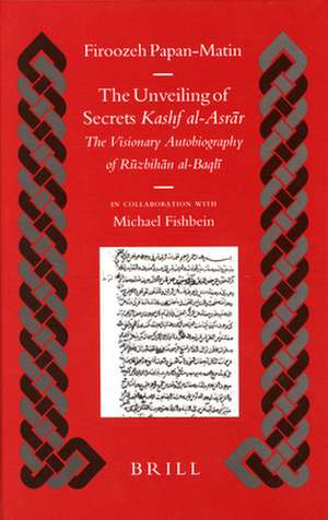 The Unveiling of Secrets (<i>Kashf al-Asrār</i>): The Visionary Autobiography of Rūzbihān al-Baqlī (1128-1209 A.D.) de Firoozeh Papan-Matin