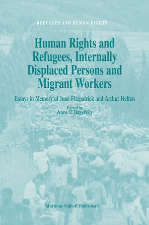 Human Rights and Refugees, Internally Displaced Persons and Migrant Workers: Essays in Memory of Joan Fitzpatrick and Arthur Helton de Anne Bayefsky