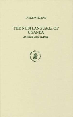 The Nubi Language of Uganda: An Arabic Creole in Africa de Ineke Wellens