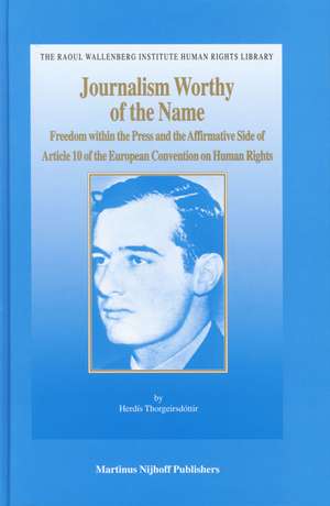 Journalism Worthy of the Name: Freedom Within the Press and the Affirmative Side of Article 10 of the European Convention on Human Rights de Herdís Thorgeirsdóttir