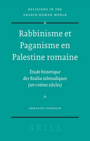 Rabbinisme et Paganisme en Palestine romaine: Étude historique des <i>Realia</i> talmudiques (Ier-IVème siècles) de E. Friedheim