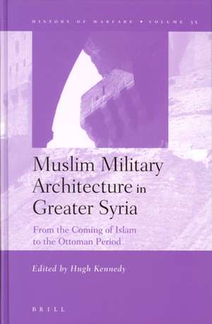 Muslim Military Architecture in Greater Syria: From the Coming of Islam to the Ottoman Period de Hugh Kennedy