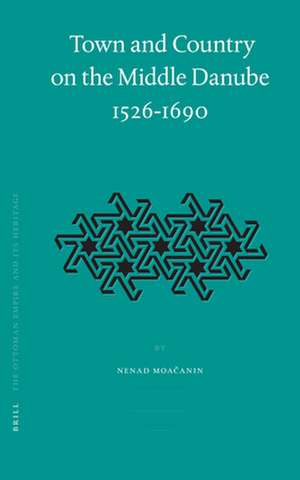 Town and Country on the Middle Danube, 1526-1690 de Nenad Moacanin