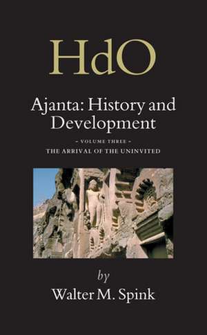 Ajanta: History and Development, Volume 3 The Arrival of the Uninvited de Walter Spink