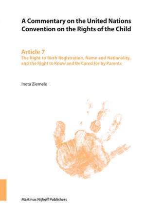 A Commentary on the United Nations Convention on the Rights of the Child, Article 7: The Right to Birth Registration, Name and Nationality, and the Right to Know and Be Cared for by Parents de Ineta Ziemele