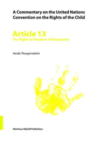 A Commentary on the United Nations Convention on the Rights of the Child, Article 13: The Right to Freedom of Expression de Herdís Thorgeirsdóttir