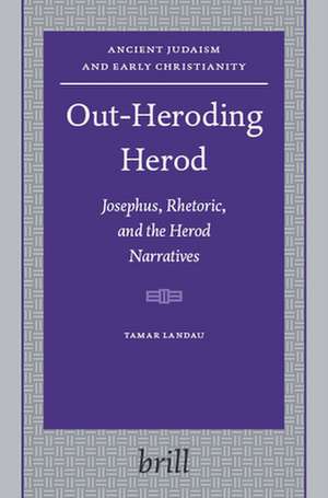 Out-Heroding Herod: Josephus, Rhetoric, and the Herod Narratives de Tamar Landau