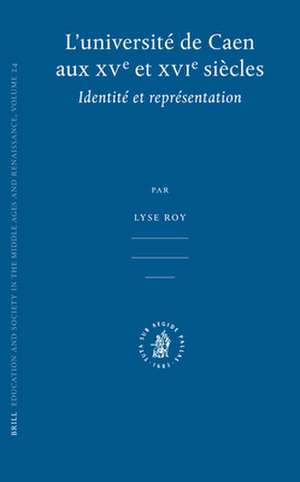 L’université de Caen aux XVe et XVIe siècles: Identité et représentation de Lyse Roy