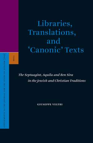 Libraries, Translations, and 'Canonic' Texts: The Septuagint, Aquila and Ben Sira in the Jewish and Christian Traditions de Giuseppe Veltri