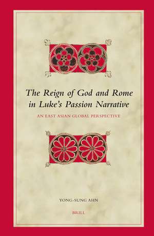 The Reign of God and Rome in Luke's Passion Narrative: An East Asian Global Perspective de Yong-sung Ahn