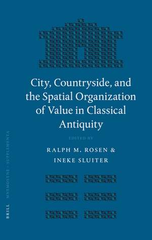 City, Countryside, and the Spatial Organization of Value in Classical Antiquity de Ralph Rosen