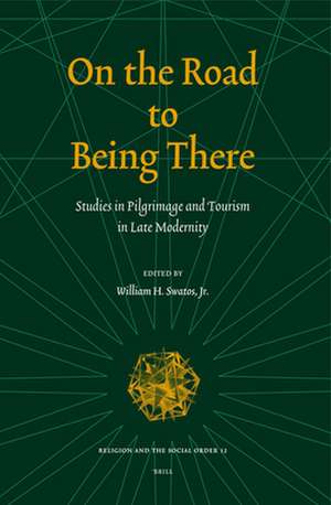 On the Road to Being There: Studies in Pilgrimage and Tourism in Late Modernity de William H. Swatos