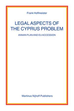 Legal Aspects of the Cyprus Problem: Annan Plan and EU Accession de Frank Hoffmeister