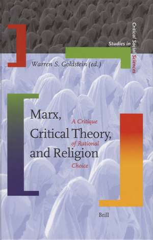 Marx, Critical Theory, and Religion: A Critique of Rational Choice de Warren Goldstein