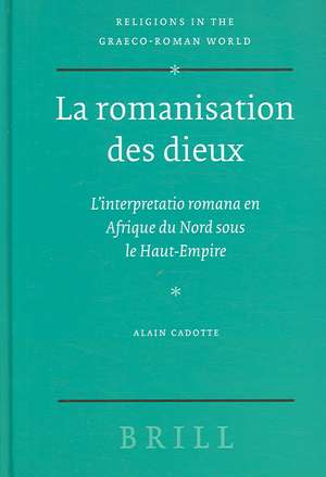 La romanisation des dieux: L'interpretatio romana en Afrique du Nord sous le Haut-Empire de Alain Cadotte