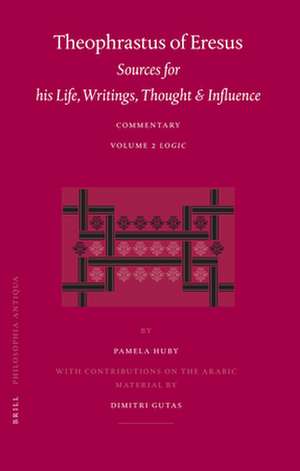 Theophrastus of Eresus. Sources for His Life, Writings, Thought and Influence: Commentary, Volume 2: Logic de Pamela Huby