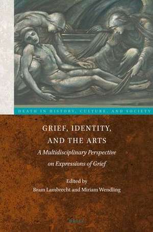 Grief, Identity, and the Arts: A Multidisciplinary Perspective on Expressions of Grief de Bram Lambrecht