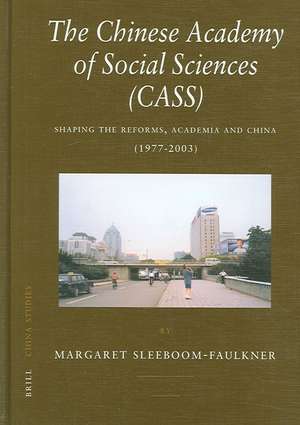 The Chinese Academy of Social Sciences (CASS): Shaping the Reforms, Academia and China (1977-2003) de Margaret Sleeboom-Faulkner