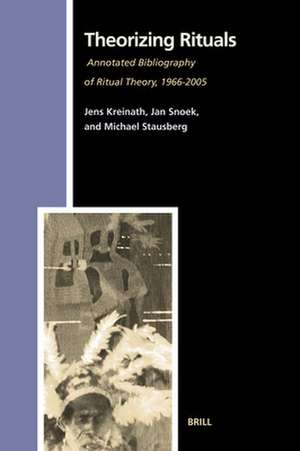 Theorizing Rituals, Volume 2: Annotated Bibliography of Ritual Theory, 1966-2005 de Jens Kreinath