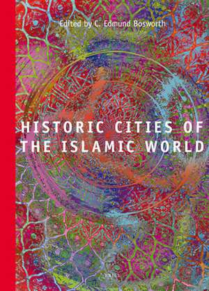 Historic Cities of the Islamic World de C. Edmund Bosworth