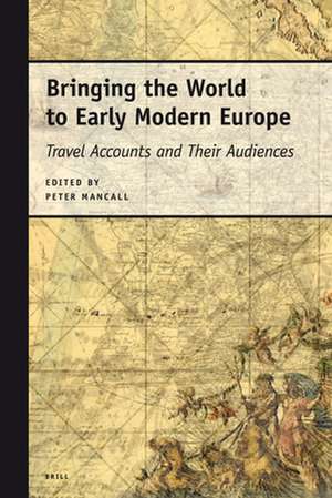 Bringing the World to Early Modern Europe: Travel Accounts and Their Audiences de Peter Mancall