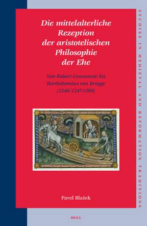 Die mittelalterliche Rezeption der aristotelischen Philosophie der Ehe: Von Robert Grosseteste bis Bartholomäus von Brügge (1246/1247-1309) de Pavel Blazek