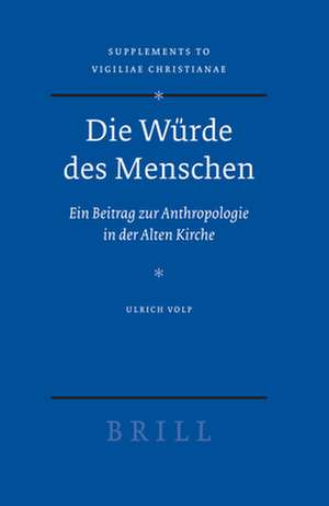 Die Würde des Menschen: Ein Beitrag zur Anthropologie in der Alten Kirche de Ulrich Volp