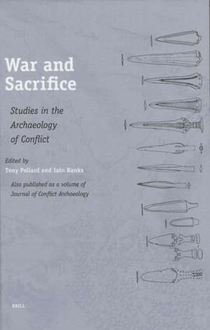 War and Sacrifice: Studies in the Archaeology of Conflict de Tony Pollard