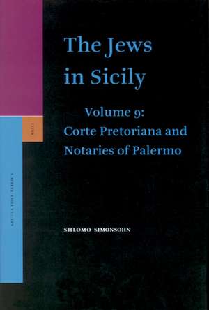 The Jews in Sicily, Volume 9 Corte Pretoriana and Notaries of Palermo de Shlomo Simonsohn