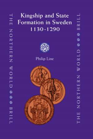 Kingship and State Formation in Sweden 1130-1290 de Philip Line