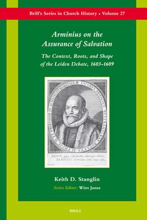 Arminius on the Assurance of Salvation: The Context, Roots, and Shape of the Leiden Debate, 1603-1609 de Keith Stanglin