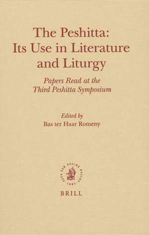 The Peshitta: Its Use in Literature and Liturgy: Papers Read at the Third Peshitta Symposium de Bas Ter Haar Romeny