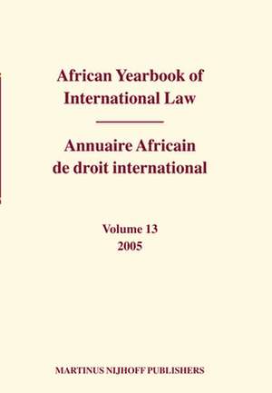 African Yearbook of International Law / Annuaire Africain de droit international, Volume 13 (2005) de Abdulqawi A. Yusuf