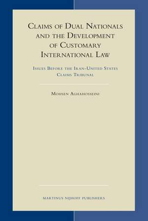 Claims of Dual Nationals and the Development of Customary International Law: Issues Before the Iran-United States Claims Tribunal de Mohsen Aghahosseini