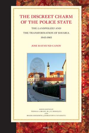 The Discreet Charm of the Police State: The <i>Landpolizei</i> and the Transformation of Bavaria, 1945-1965 de Jose Raymond Canoy